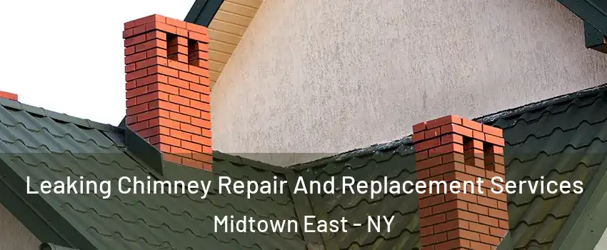 Leaking Chimney Repair And Replacement Services Midtown East - NY