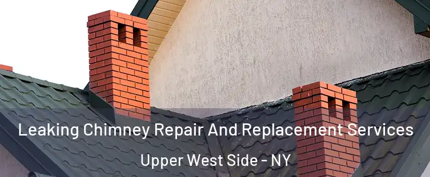 Leaking Chimney Repair And Replacement Services Upper West Side - NY