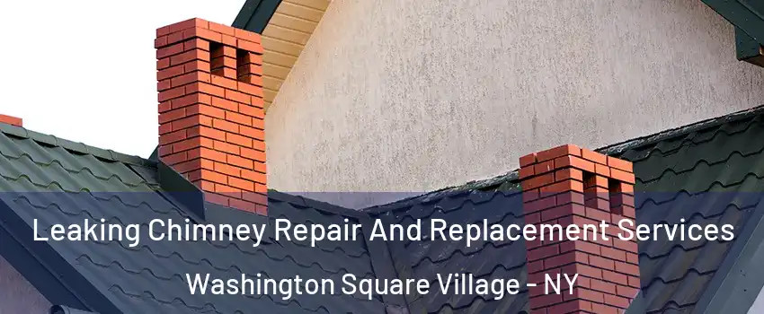 Leaking Chimney Repair And Replacement Services Washington Square Village - NY