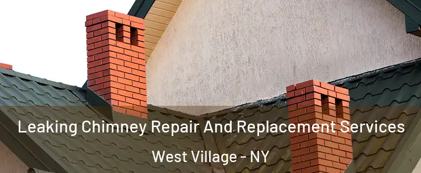 Leaking Chimney Repair And Replacement Services West Village - NY