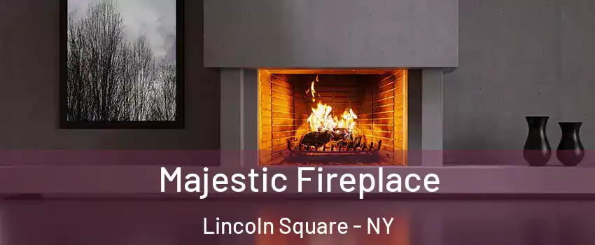 Majestic Fireplace Lincoln Square - NY