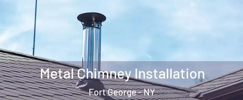 Metal Chimney Installation Fort George - NY