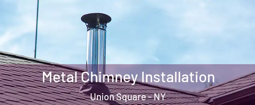 Metal Chimney Installation Union Square - NY