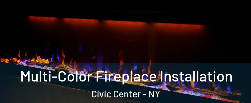 Multi-Color Fireplace Installation Civic Center - NY