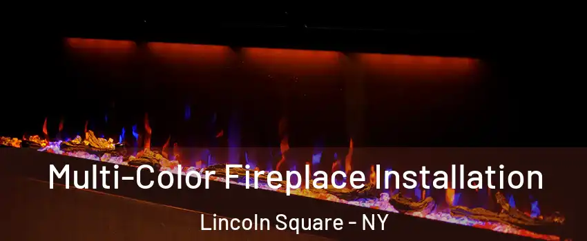 Multi-Color Fireplace Installation Lincoln Square - NY
