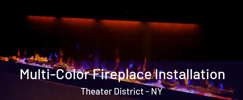 Multi-Color Fireplace Installation Theater District - NY