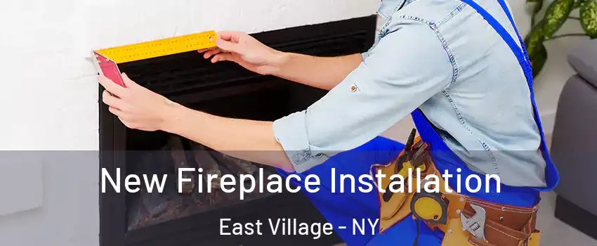New Fireplace Installation East Village - NY