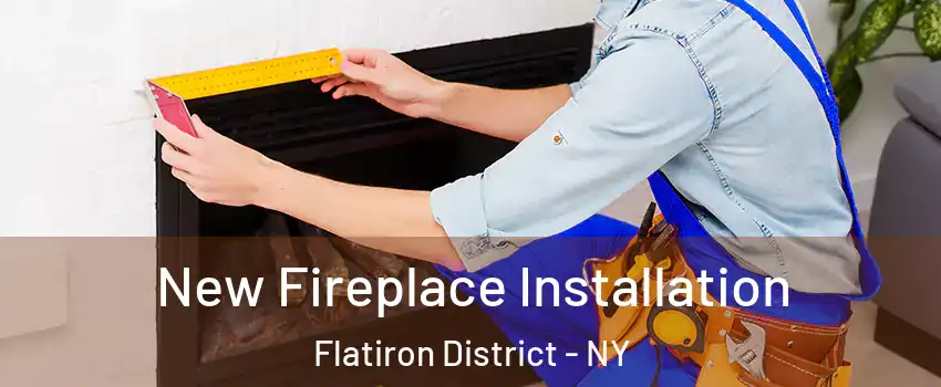 New Fireplace Installation Flatiron District - NY