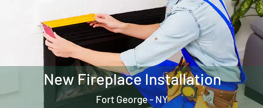 New Fireplace Installation Fort George - NY