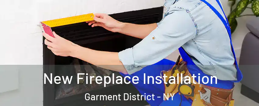 New Fireplace Installation Garment District - NY