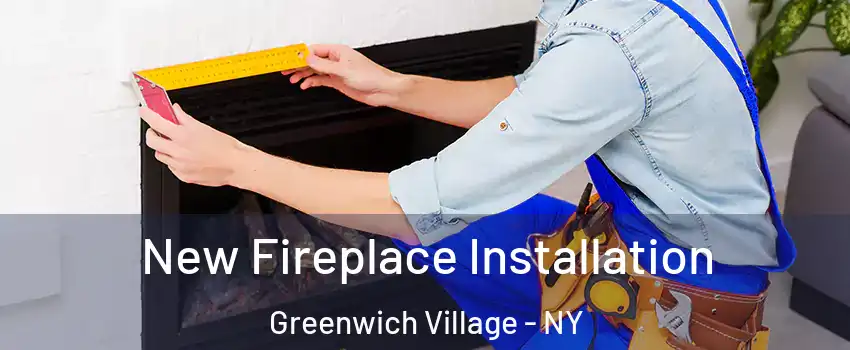 New Fireplace Installation Greenwich Village - NY