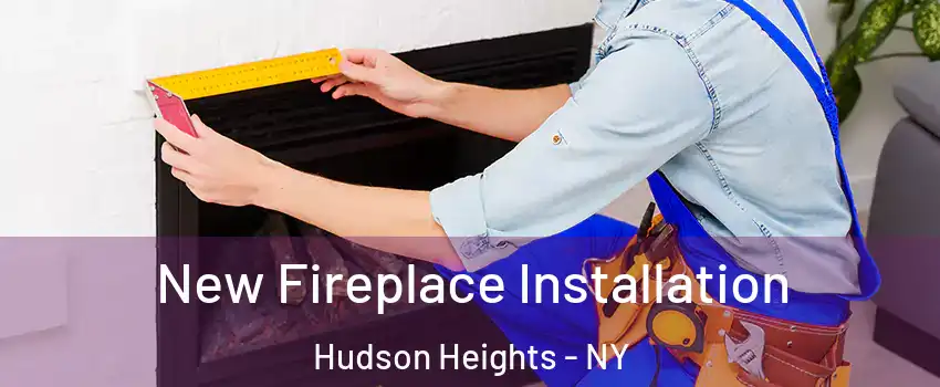 New Fireplace Installation Hudson Heights - NY