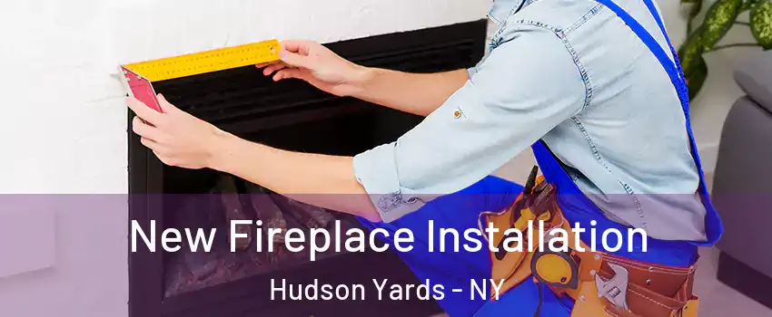 New Fireplace Installation Hudson Yards - NY