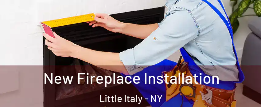 New Fireplace Installation Little Italy - NY