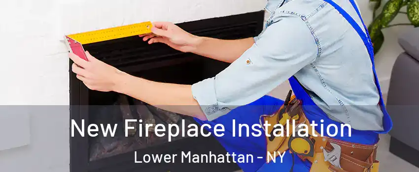 New Fireplace Installation Lower Manhattan - NY