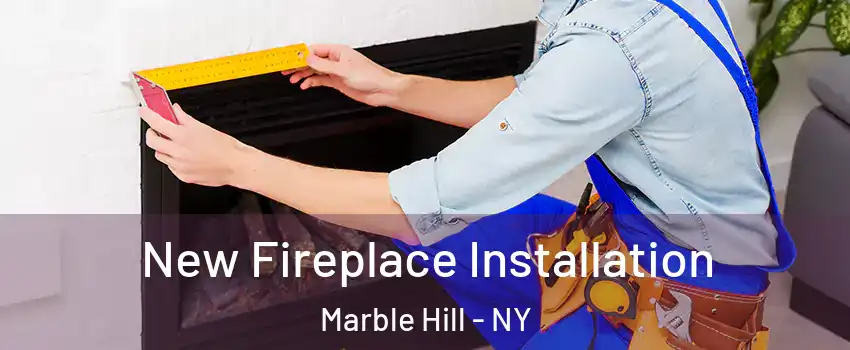 New Fireplace Installation Marble Hill - NY
