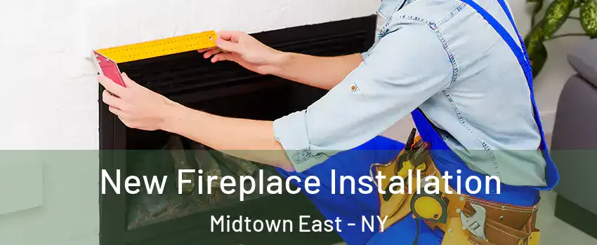 New Fireplace Installation Midtown East - NY