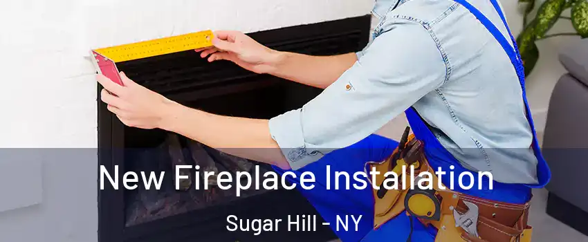New Fireplace Installation Sugar Hill - NY