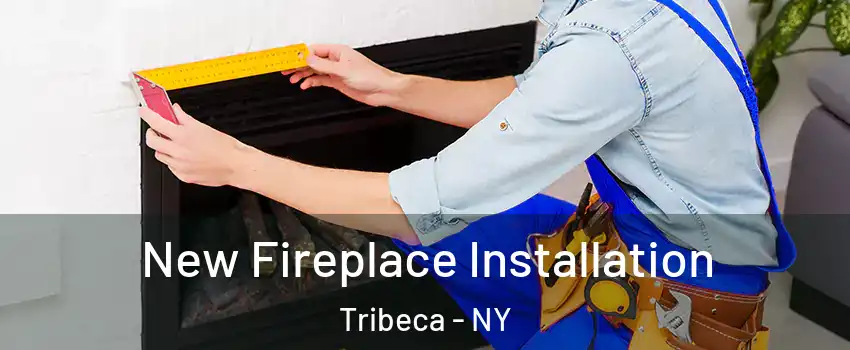New Fireplace Installation Tribeca - NY