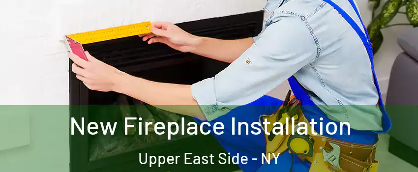 New Fireplace Installation Upper East Side - NY