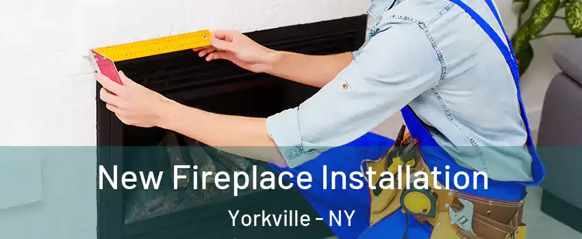 New Fireplace Installation Yorkville - NY