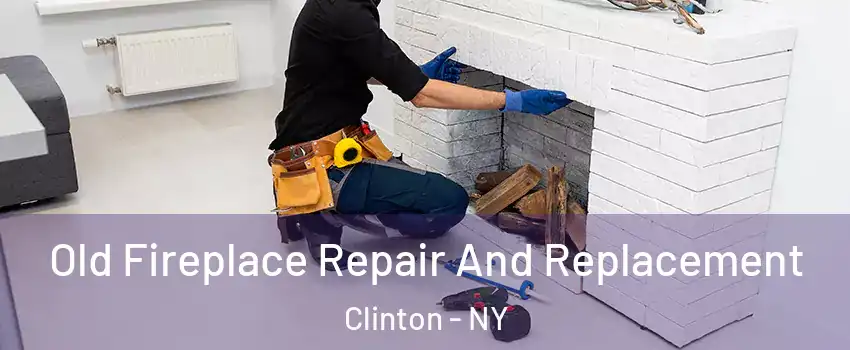 Old Fireplace Repair And Replacement Clinton - NY