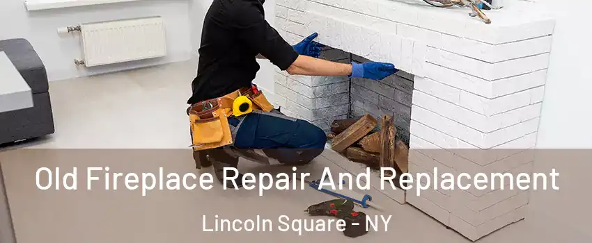 Old Fireplace Repair And Replacement Lincoln Square - NY