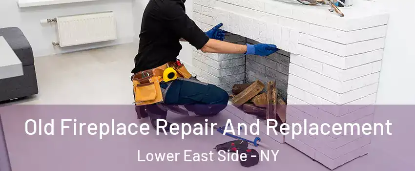 Old Fireplace Repair And Replacement Lower East Side - NY