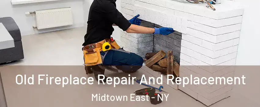 Old Fireplace Repair And Replacement Midtown East - NY