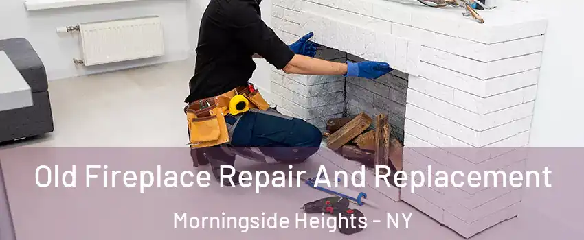 Old Fireplace Repair And Replacement Morningside Heights - NY