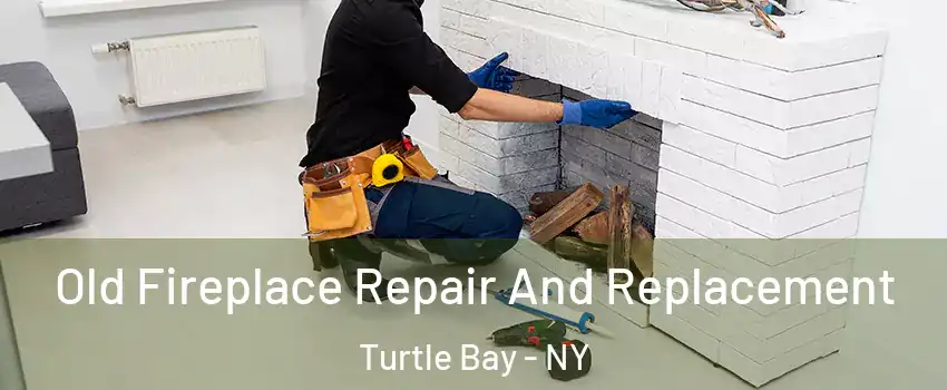 Old Fireplace Repair And Replacement Turtle Bay - NY