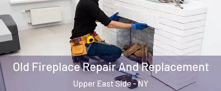 Old Fireplace Repair And Replacement Upper East Side - NY