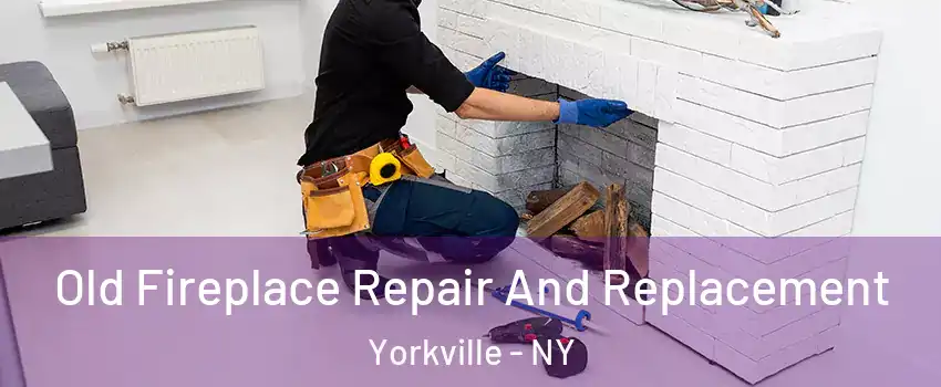 Old Fireplace Repair And Replacement Yorkville - NY