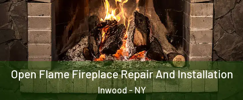 Open Flame Fireplace Repair And Installation Inwood - NY
