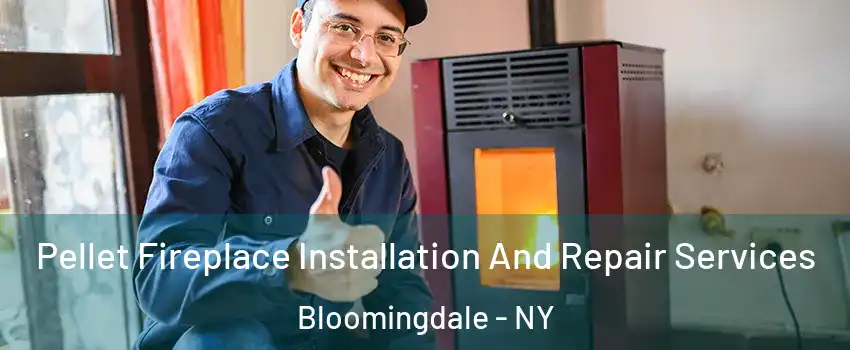 Pellet Fireplace Installation And Repair Services Bloomingdale - NY