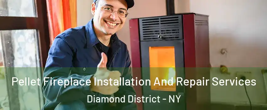 Pellet Fireplace Installation And Repair Services Diamond District - NY