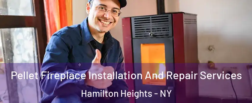Pellet Fireplace Installation And Repair Services Hamilton Heights - NY