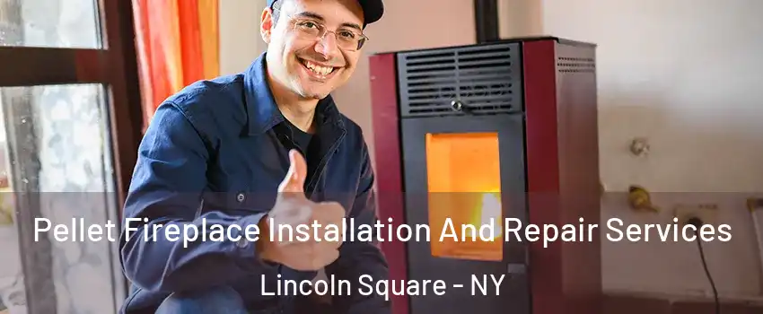 Pellet Fireplace Installation And Repair Services Lincoln Square - NY