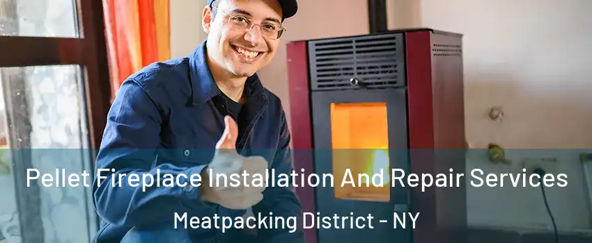 Pellet Fireplace Installation And Repair Services Meatpacking District - NY