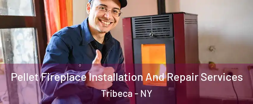 Pellet Fireplace Installation And Repair Services Tribeca - NY