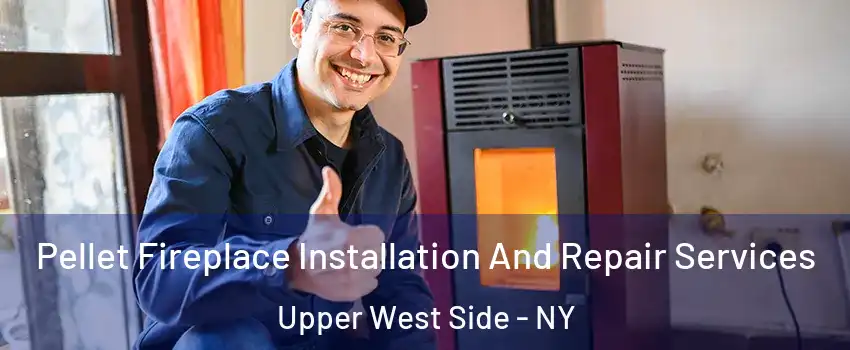 Pellet Fireplace Installation And Repair Services Upper West Side - NY