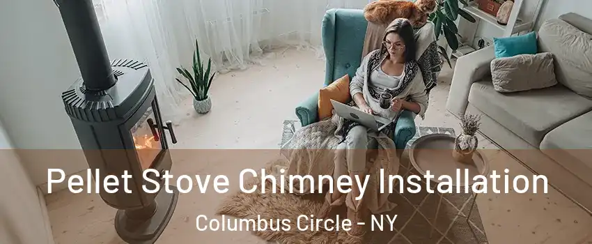 Pellet Stove Chimney Installation Columbus Circle - NY
