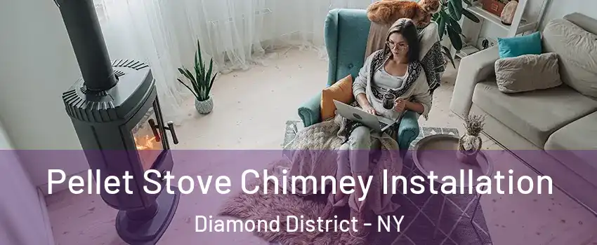 Pellet Stove Chimney Installation Diamond District - NY