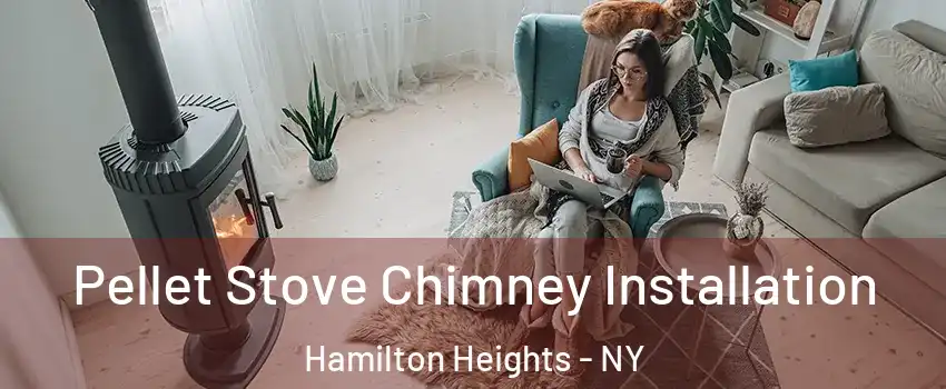 Pellet Stove Chimney Installation Hamilton Heights - NY