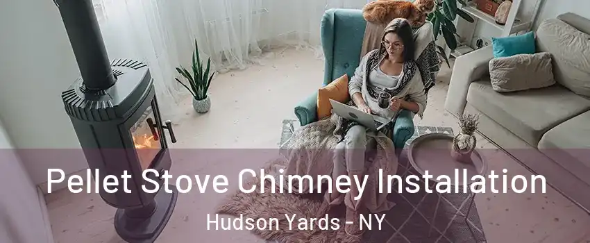 Pellet Stove Chimney Installation Hudson Yards - NY