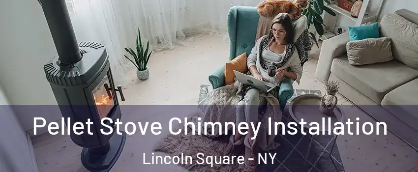 Pellet Stove Chimney Installation Lincoln Square - NY