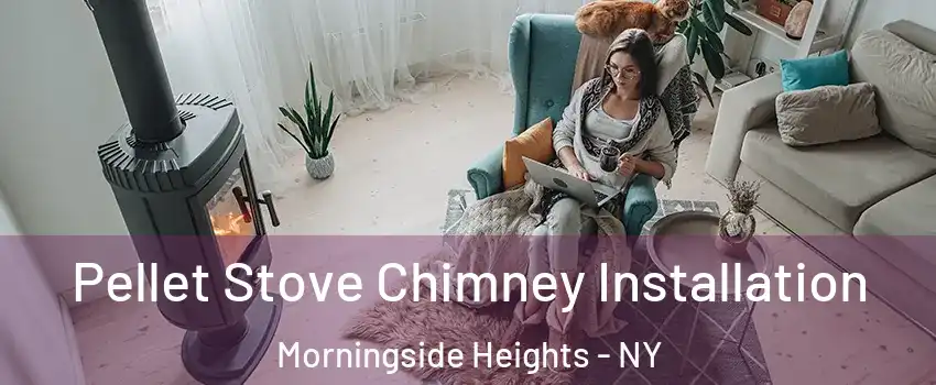 Pellet Stove Chimney Installation Morningside Heights - NY