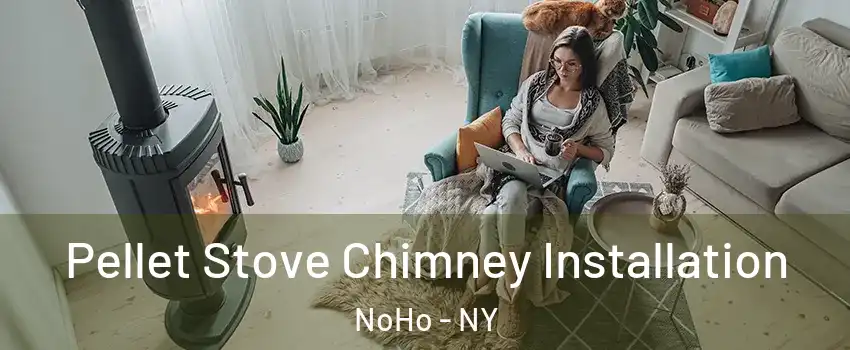 Pellet Stove Chimney Installation NoHo - NY