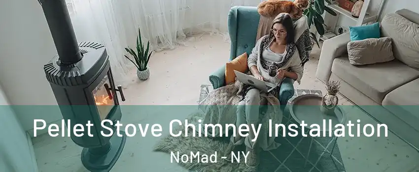 Pellet Stove Chimney Installation NoMad - NY