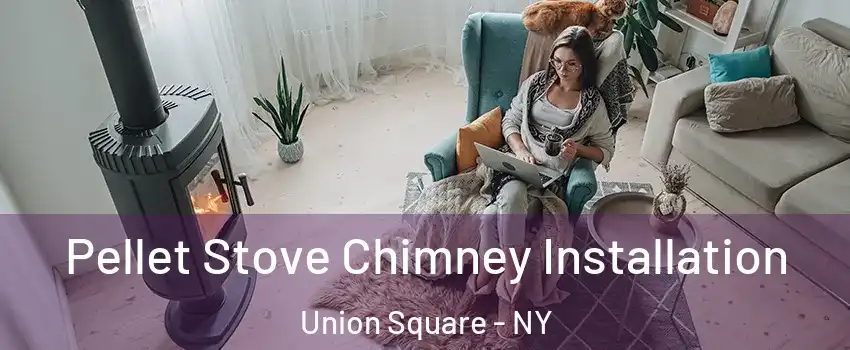 Pellet Stove Chimney Installation Union Square - NY